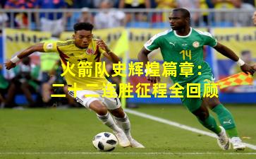 火箭队史辉煌篇章:二十二连胜征程全回顾