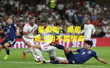 桑多斯：绿茵场上的不屈传奇