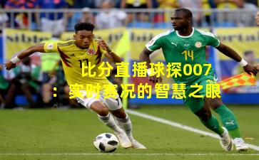 比分直播球探007：实时赛况的智慧之眼